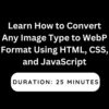 Learn How to Convert Any Image Type to WebP Format Using HTML, CSS, and JavaScript